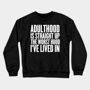 Adulthood Is Straight Up The Worst Hood I've Lived In Crewneck Sweatshirt